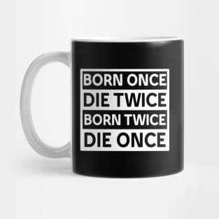 BORN ONCE DIE TWICE BORN TWICE DIE ONCE IN WHITE Mug